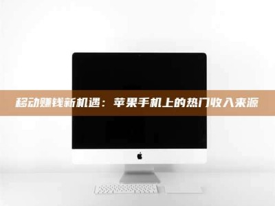 常宁移动赚钱新机遇：苹果手机上的热门收入来源