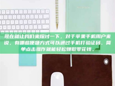 常宁现在就让我们来探讨一下，对于苹果手机用户来说，有哪些便捷方式可以通过手机打验证码、简单点击操作就能轻松赚取零花钱。